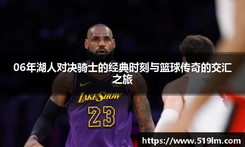 beats36506年湖人对决骑士的经典时刻与篮球传奇的交汇之旅